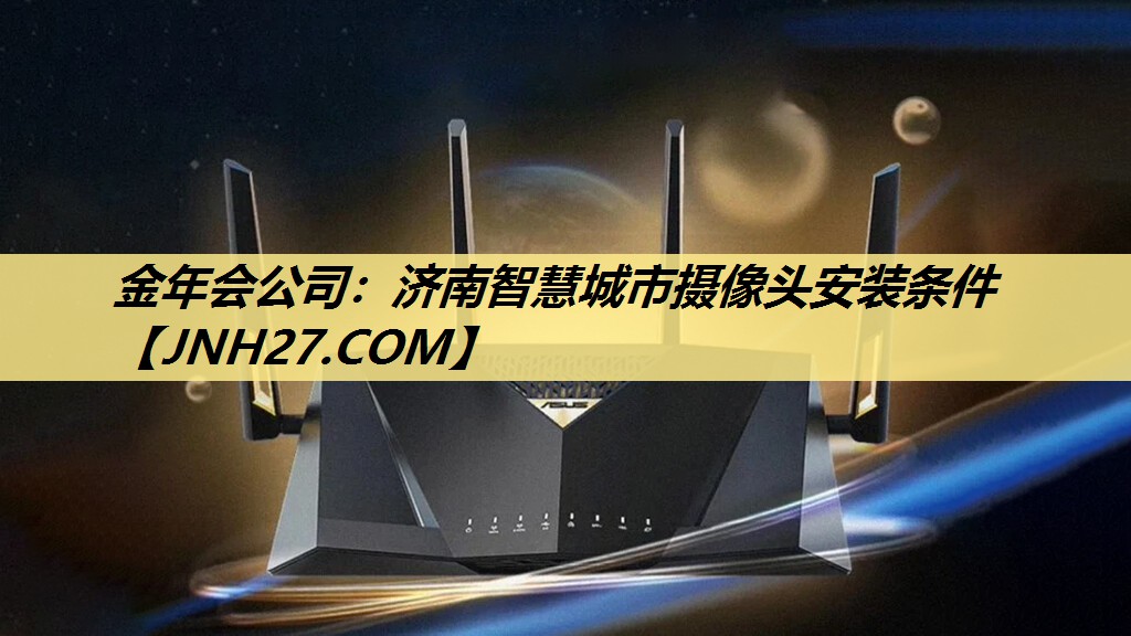 金年会公司：济南智慧城市摄像头安装条件