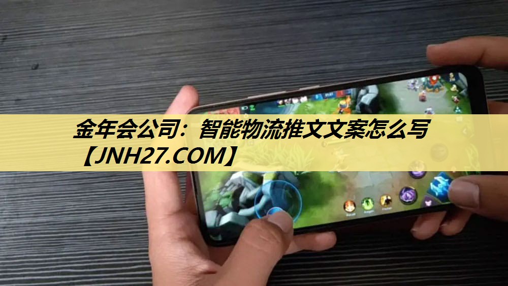 金年会公司：智能物流推文文案怎么写