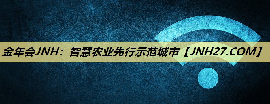 金年会JNH：智慧农业先行示范城市