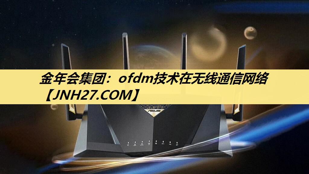 金年会集团：ofdm技术在无线通信网络
