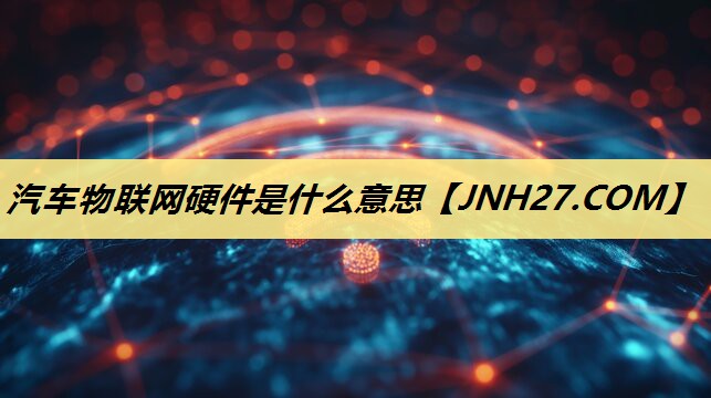 汽车物联网硬件是什么意思