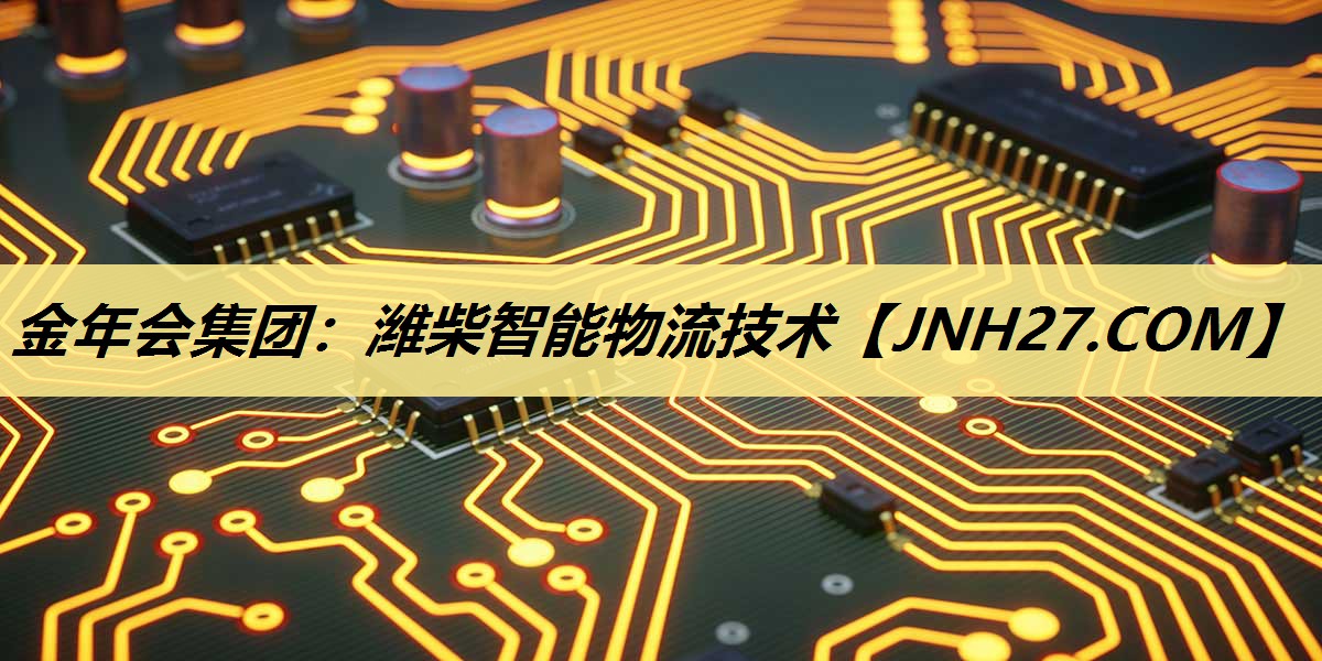 金年会集团：潍柴智能物流技术
