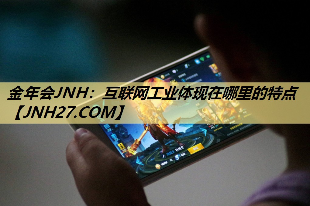 金年会JNH：互联网工业体现在哪里的特点