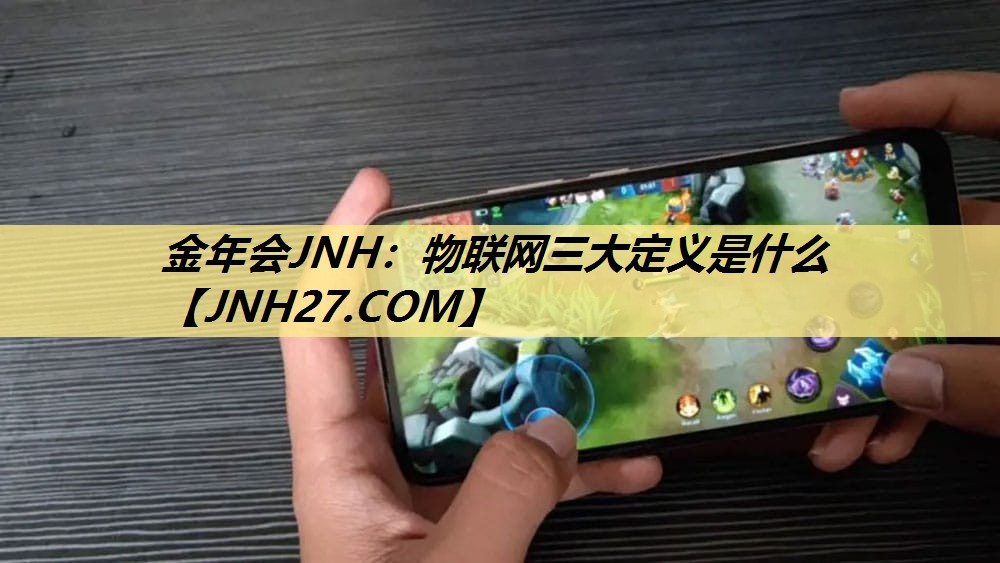 金年会JNH：物联网三大定义是什么