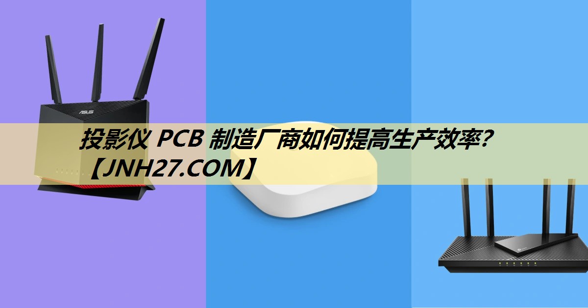 投影仪 PCB 制造厂商如何提高生产效率？