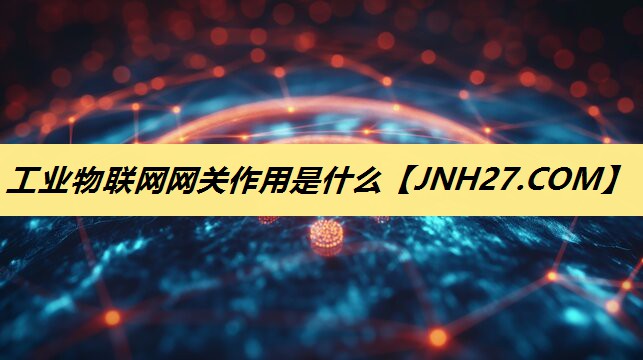 工业物联网网关作用是什么