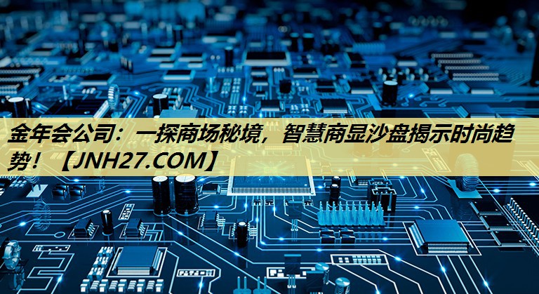 金年会公司：一探商场秘境，智慧商显沙盘揭示时尚趋势！