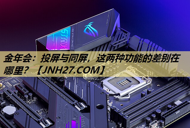 金年会：投屏与同屏，这两种功能的差别在哪里？