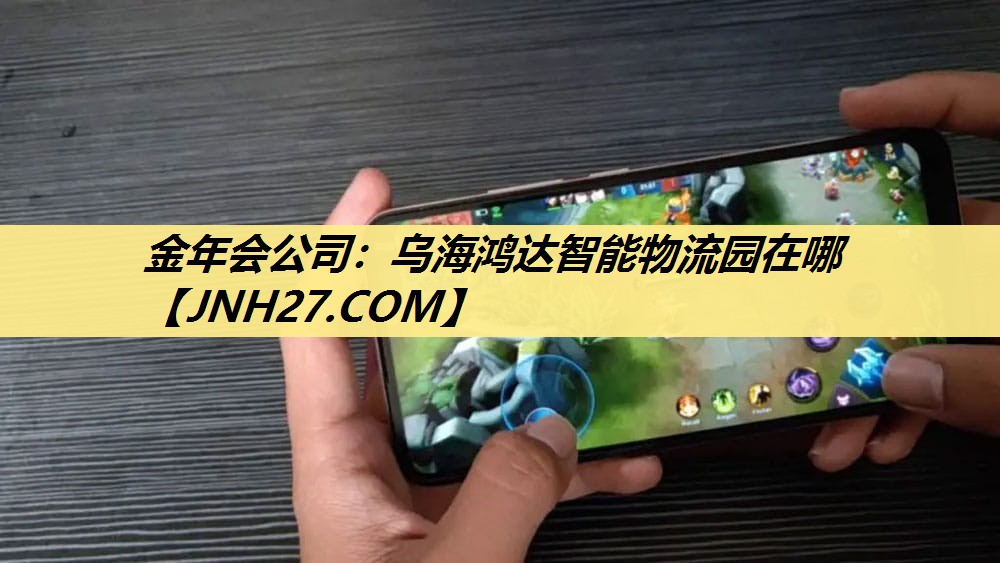 金年会公司：乌海鸿达智能物流园在哪