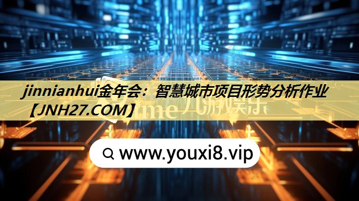 jinnianhui金年会：智慧城市项目形势分析作业