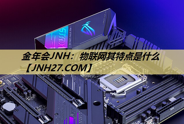 物联网其特点是什么 物联网其特点是什么