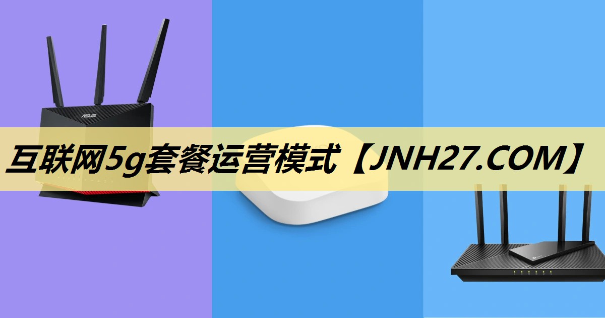 互联网5g套餐运营模式 互联网5g套餐运营模式