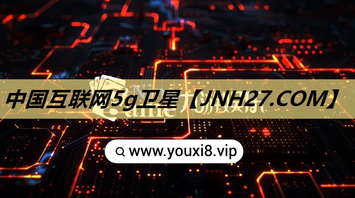 中国互联网5g卫星 中国互联网5g卫星