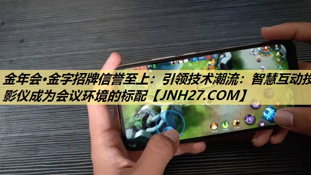 引领技术潮流:智慧互动投影仪成为会议环境的标配 引领技术潮流:智慧互动投影仪成为会议环境的标配
