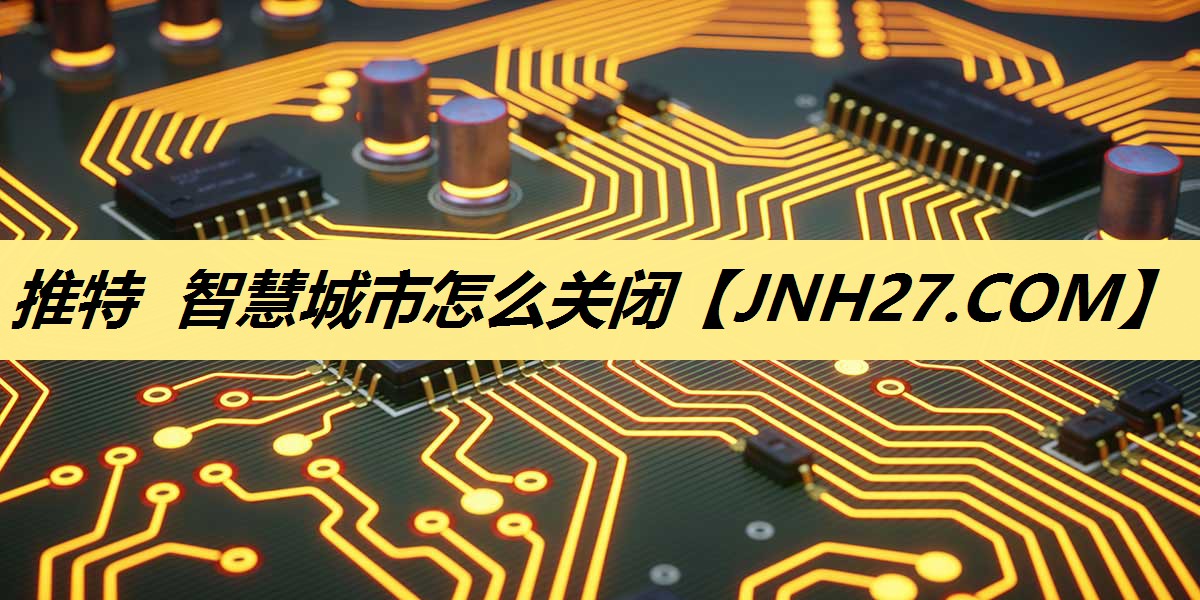 推特 智慧城市怎么关闭 推特 智慧城市怎么关闭