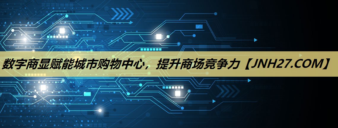 数字商显赋能城市购物中心,提升商场竞争力 数字商显赋能城市购物中心,提升商场竞争力