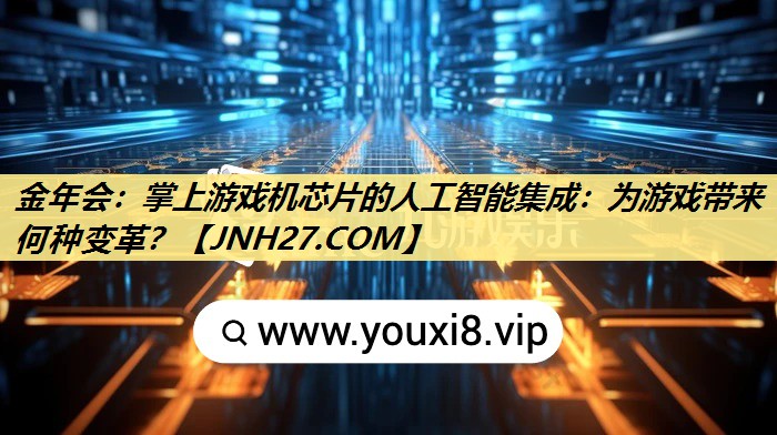 掌上游戏机芯片的人工智能集成:为游戏带来何种变革? 掌上游戏机芯片的人工智能集成:为游戏带来何种变革?