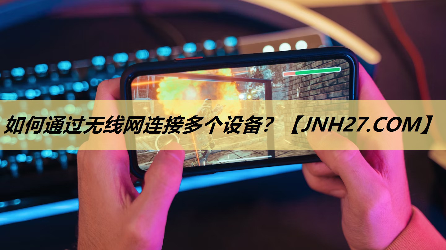 如何通过无线网连接多个设备? 如何通过无线网连接多个设备?