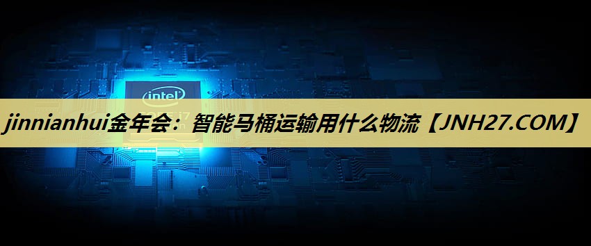 智能马桶运输用什么物流 智能马桶运输用什么物流