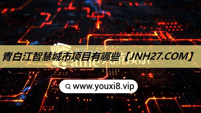 青白江智慧城市项目有哪些 青白江智慧城市项目有哪些