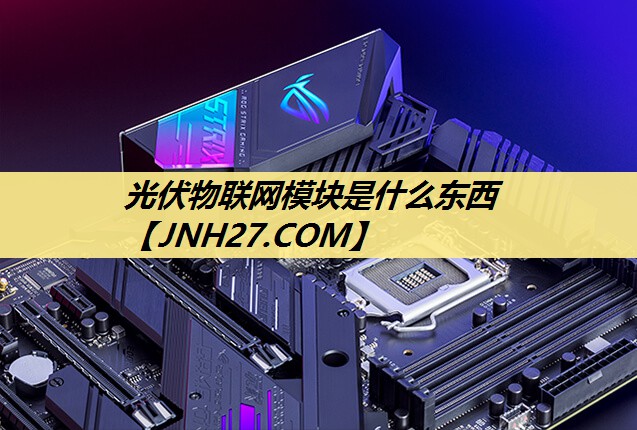 光伏物联网模块是什么东西 光伏物联网模块是什么东西