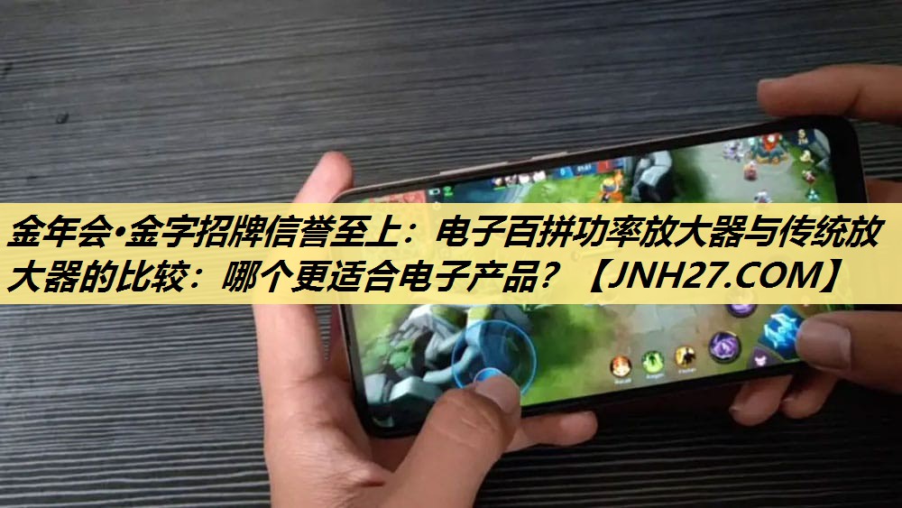电子百拼功率放大器与传统放大器的比较:哪个更适合电子产品? 电子百拼功率放大器与传统放大器的比较:哪个更适合电子产品?