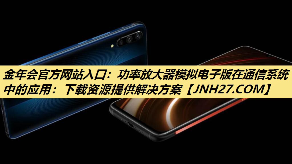 功率放大器模拟电子版在通信系统中的应用：下载资源提供解决方案