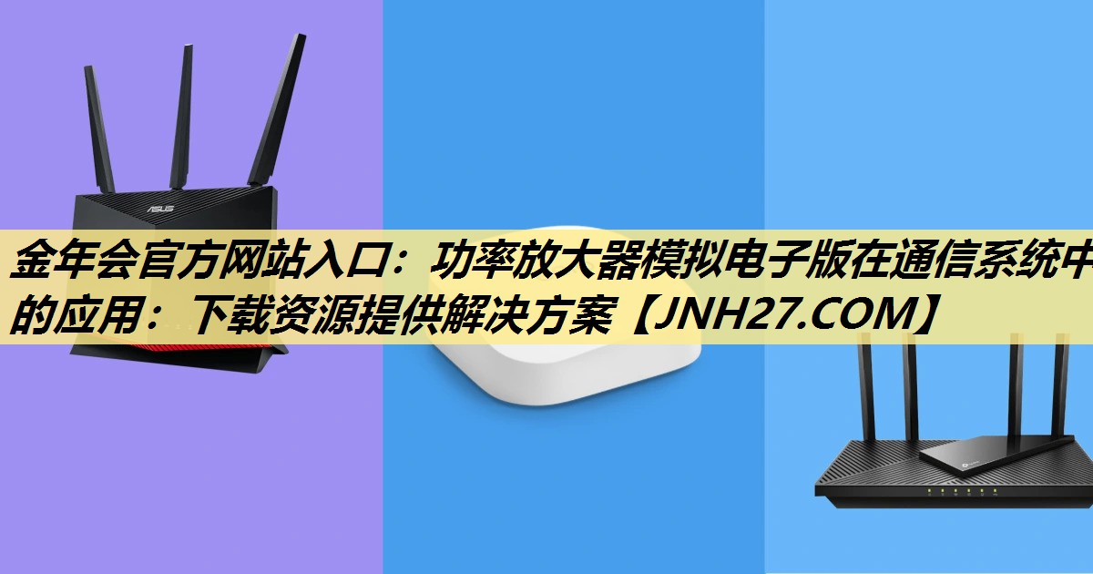 功率放大器模拟电子版在通信系统中的应用：下载资源提供解决方案