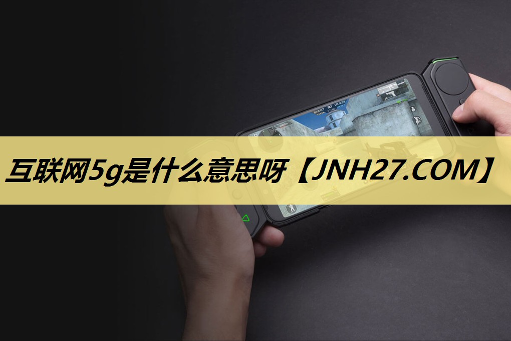互联网5g是什么意思呀 互联网5g是什么意思呀