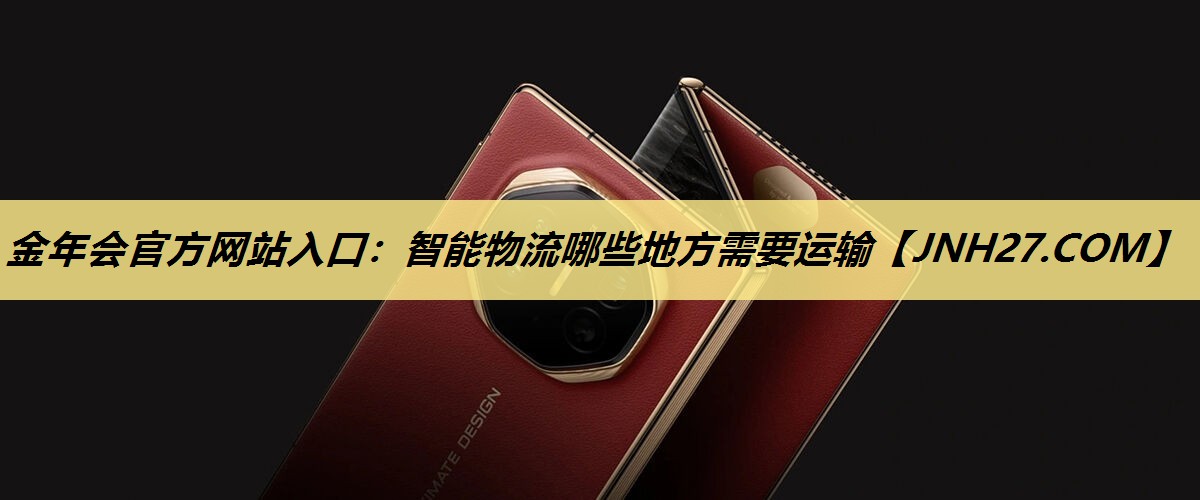 智能物流哪些地方需要运输 智能物流哪些地方需要运输