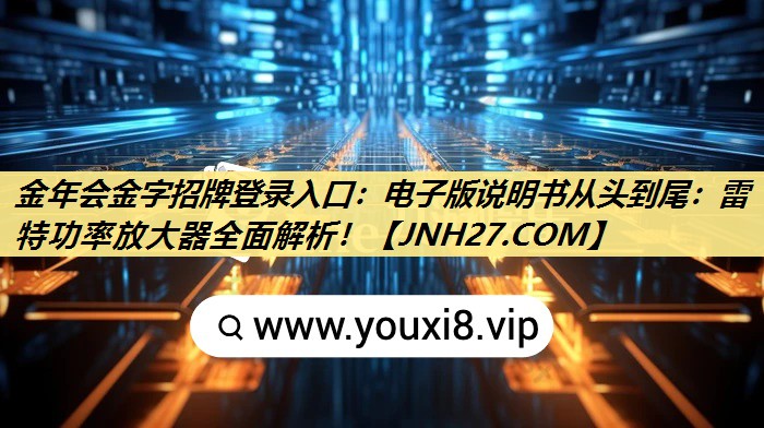 电子版说明书从头到尾:雷特功率放大器全面解析! 电子版说明书从头到尾:雷特功率放大器全面解析!