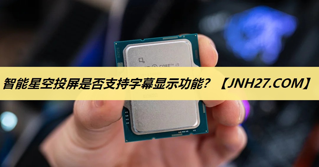 智能星空投屏是否支持字幕显示功能? 智能星空投屏是否支持字幕显示功能?