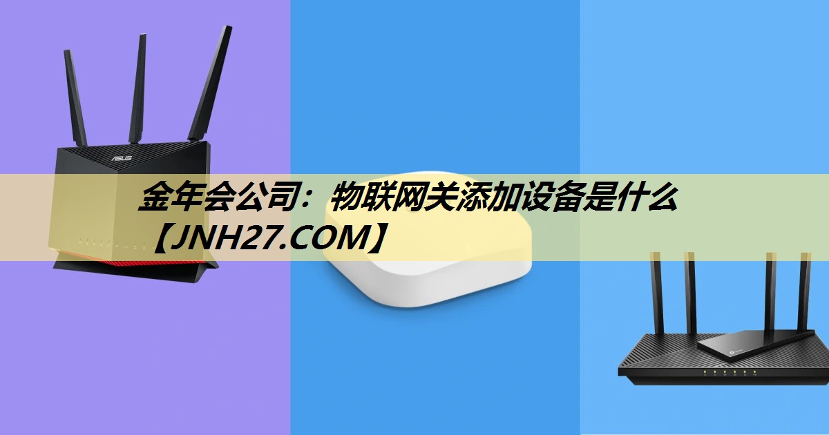 物联网关添加设备是什么 物联网关添加设备是什么