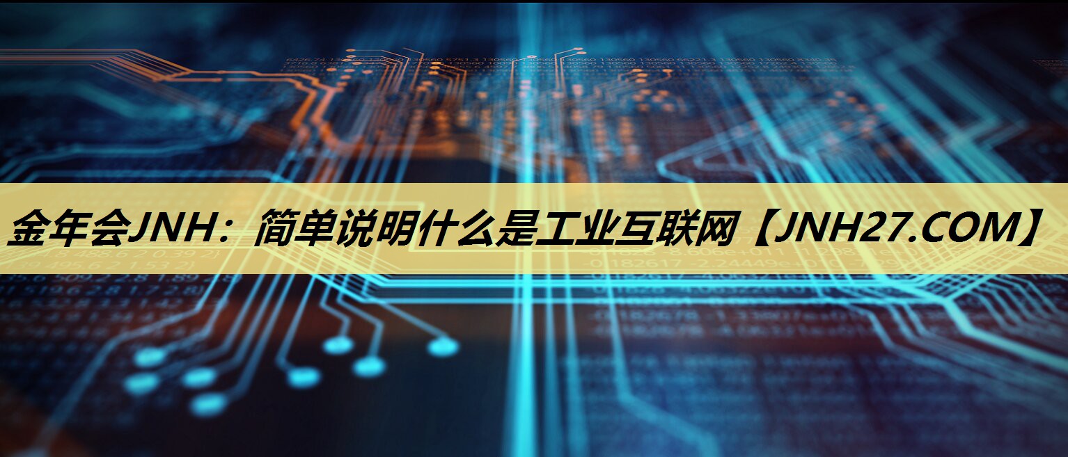 简单说明什么是工业互联网 简单说明什么是工业互联网