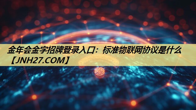 标准物联网协议是什么 标准物联网协议是什么