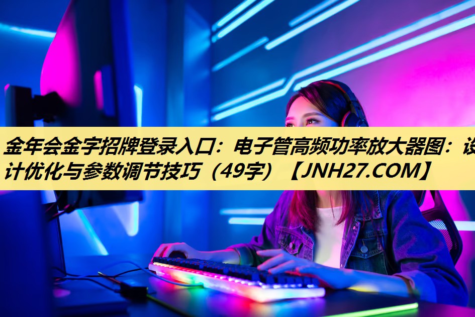 电子管高频功率放大器图:设计优化与参数调节技巧(49字) 电子管高频功率放大器图:设计优化与参数调节技巧(49字)
