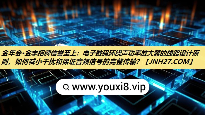 电子数码环绕声功率放大器的线路设计原则,如何减小干扰和保证音频信号的完整传输? 电子数码环绕声功率放大器的线路设计原则,如何减小干扰和保证音频信号的完整传输?
