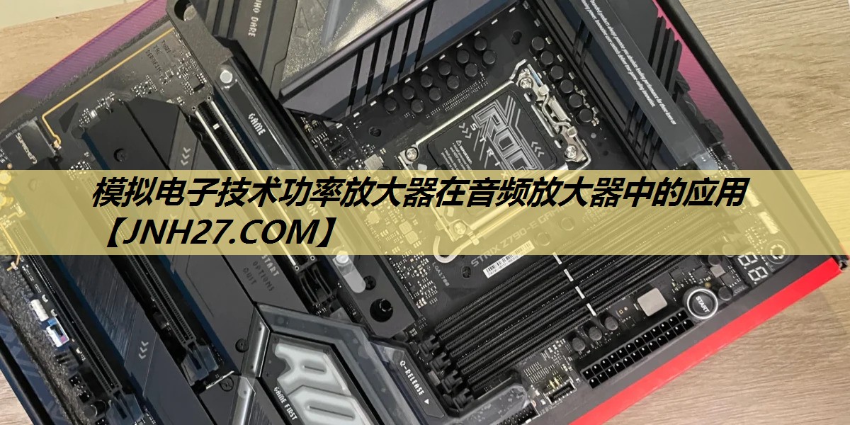 模拟电子技术功率放大器在音频放大器中的应用 模拟电子技术功率放大器在音频放大器中的应用