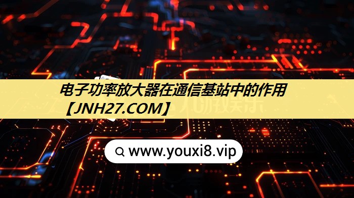 电子功率放大器在通信基站中的作用 电子功率放大器在通信基站中的作用