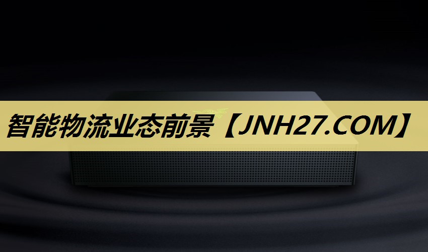 智能物流业态前景 智能物流业态前景